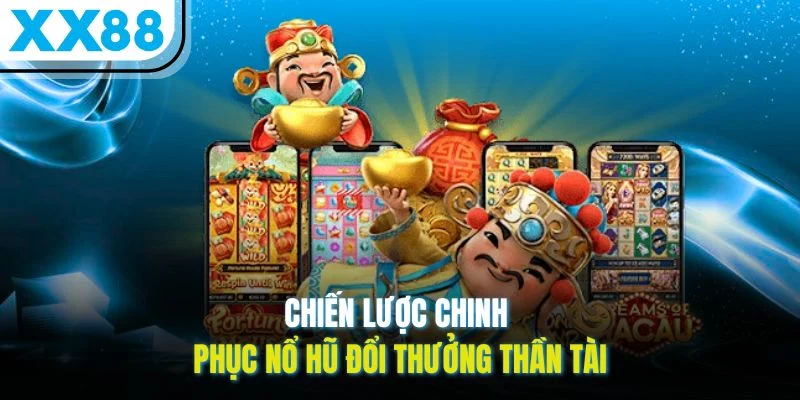 Chiến lược chinh phục nổ hũ đổi thưởng Thần Tài