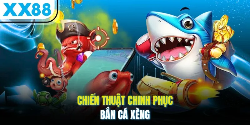 Chiến thuật chinh phục bắn cá Xèng