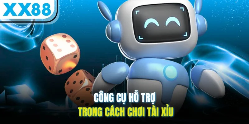 Công cụ hỗ trợ trong cách chơi Tài Xỉu