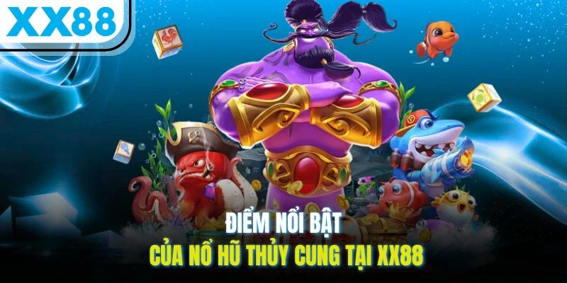 Điểm nổi bật của nổ hũ Thủy Cung tại XX88