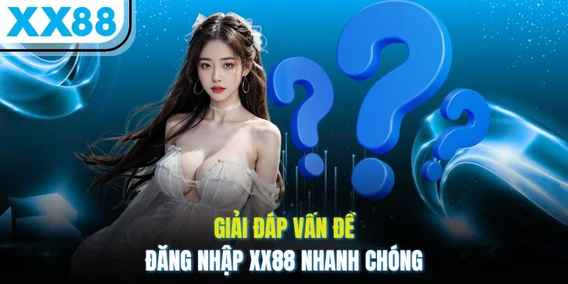Giải đáp vấn đề đăng nhập XX88 nhanh chóng