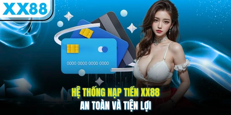 Hệ thống nạp tiền XX88 an toàn và tiện lợi