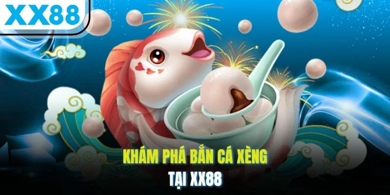 Khám phá bắn cá Xèng tại XX88