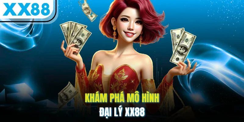 Khám phá mô hình đại lý XX88