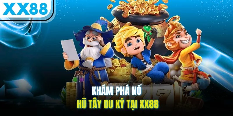 Khám phá nổ hũ Tây Du Ký tại XX88