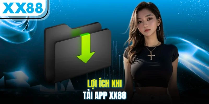 Lợi ích khi tải app XX88