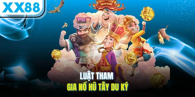Luật tham gia nổ hũ Tây Du Ký