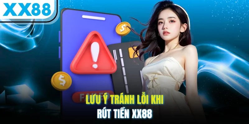 Lưu ý tránh lỗi khi rút tiền XX88