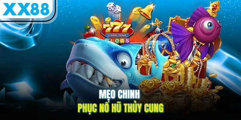 Mẹo chinh phục nổ hũ Thủy Cung