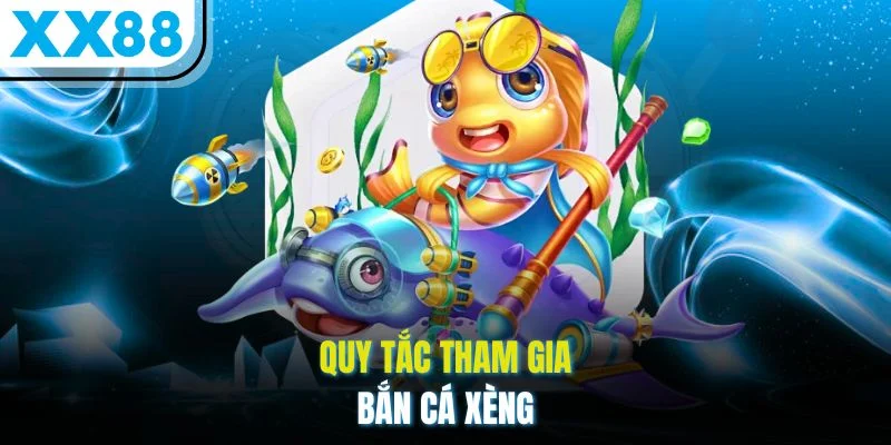 Quy tắc tham gia bắn cá Xèng