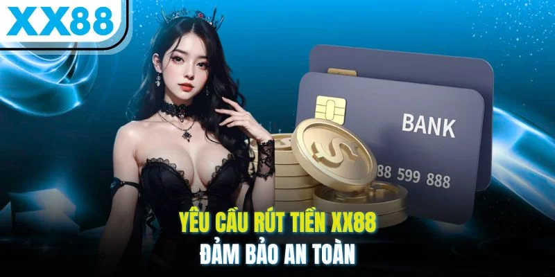 Yêu cầu rút tiền XX88 đảm bảo an toàn